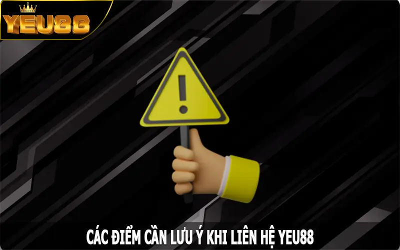 Các điểm cần lưu ý khi liên hệ Yeu88