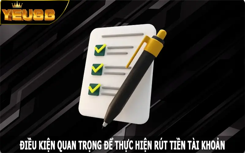 Điều kiện quan trọng để thực hiện rút tiền tài khoản Yeu88