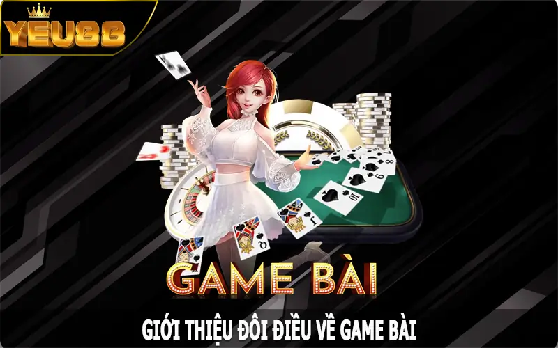 Giới thiệu đôi điều về game bài Yeu88