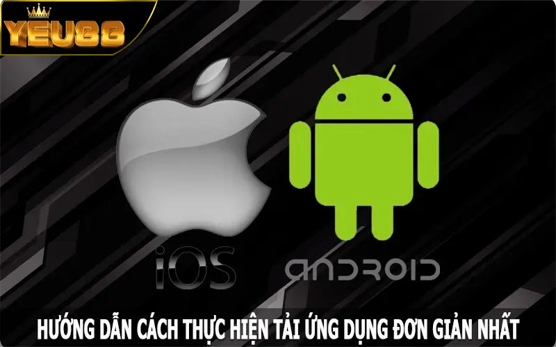 Hướng dẫn cách thực hiện tải app Yeu88 đơn giản nhất