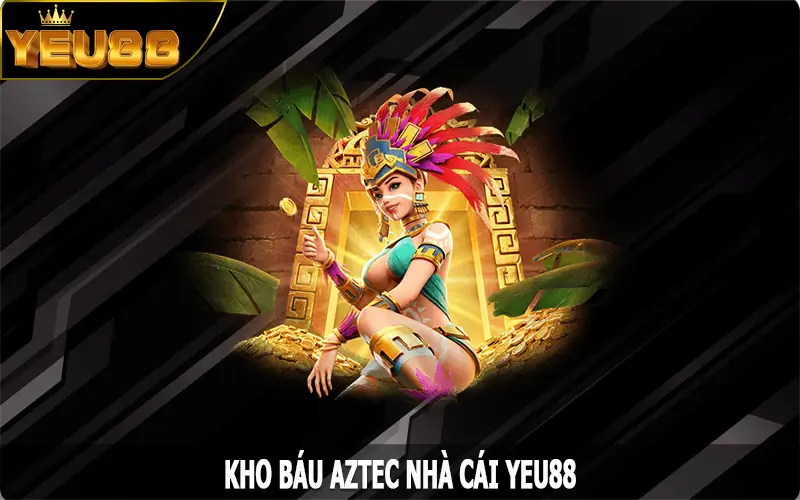 Kho Báu AZTEC - Khám Phá Tựa Game Nổ Hũ Hot Nhất Yeu88