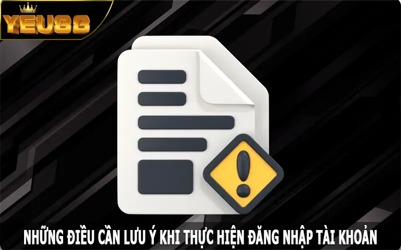 Những điều cần lưu ý khi thực hiện đăng nhập Yeu88