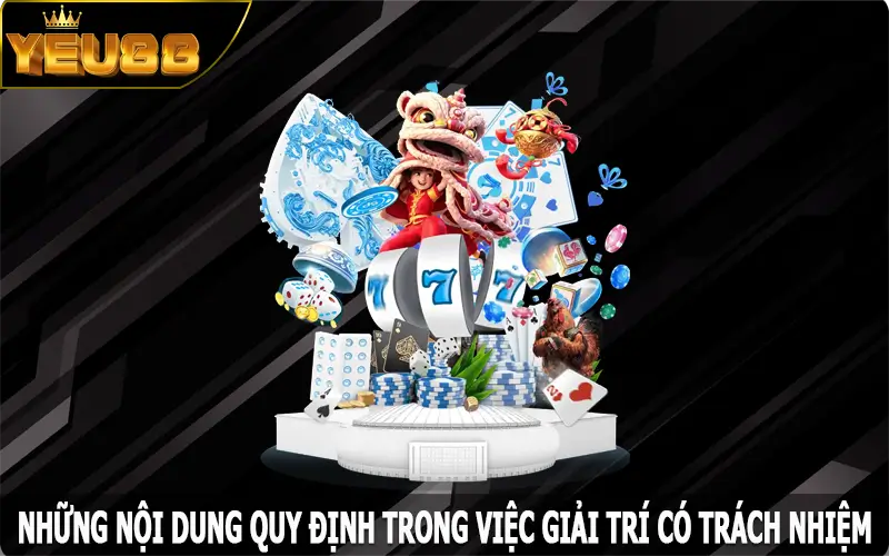 Những nội dung quy định trong việc giải trí có trách nhiệm tại Yeu88