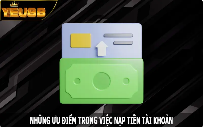 Những ưu điểm trong việc nạp tiền Yeu88