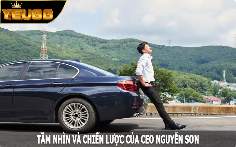 Tầm nhìn và chiến lược của CEO Nguyễn Sơn