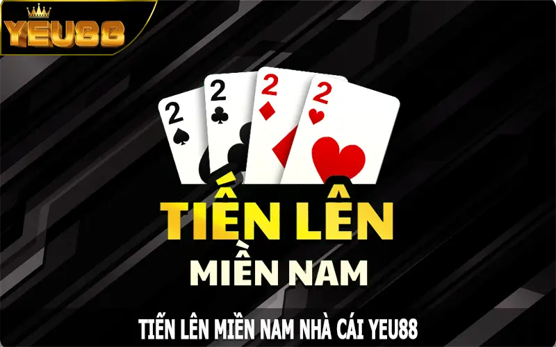 Tiến Lên Miền Nam - Game Bài Hấp Dẫn Trên Nền Tảng Yeu88