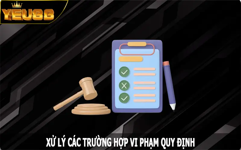 Xử lý các trường hợp vi phạm quy định trên nền tảng Yeu88